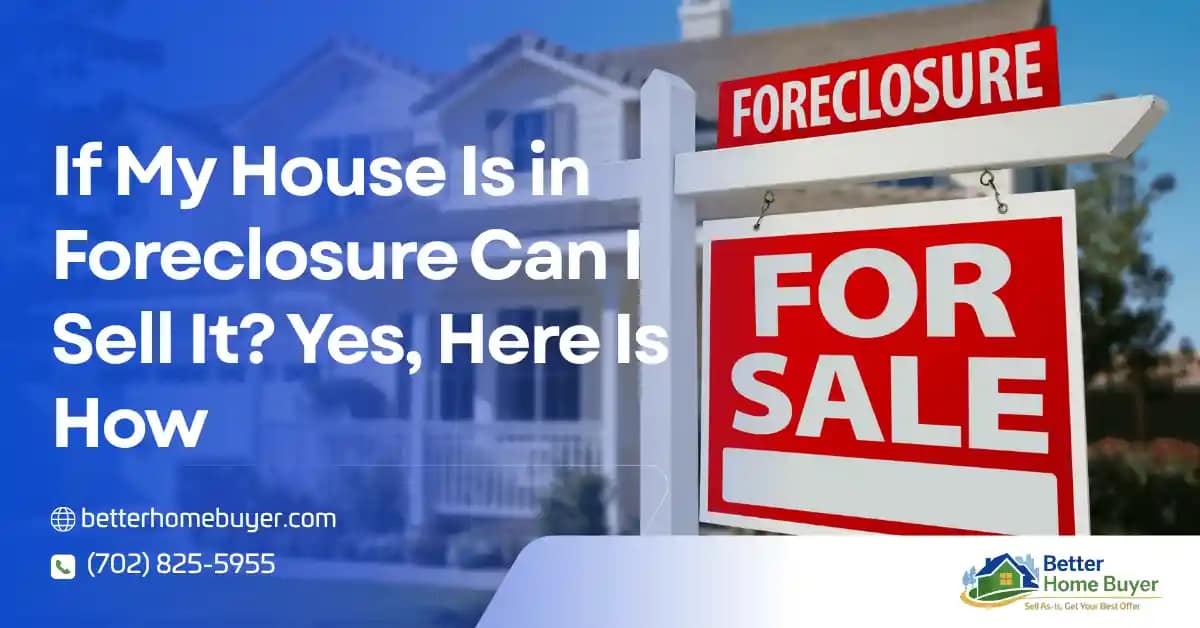 A For Sale sign with a Foreclosure banner stands in front of a house. Text reads: If My House Is in Foreclosure Can I Sell It? Yes, Here Is How. Better Home Buyer contact info is shown.