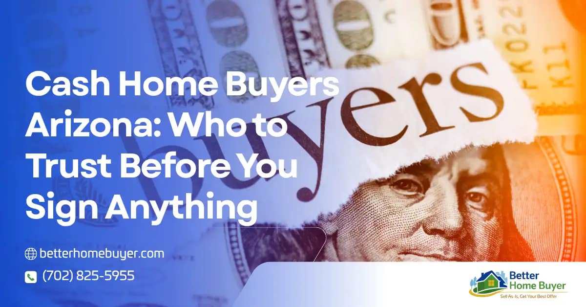 A promotional image featuring US $100 bills, the headline Cash Home Buyers Arizona: Who to Trust Before You Sign Anything, contact info, the Better Home Buyer logo, and tips on how to sell my house fast for cash.