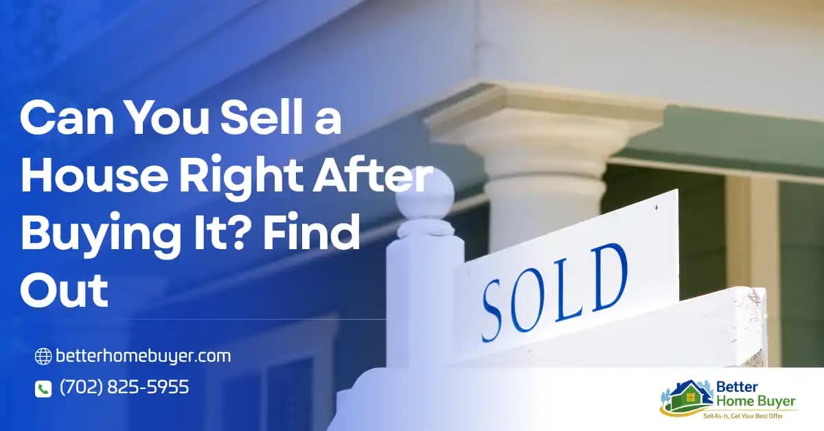 A white SOLD sign stands in front of a house. Text reads, Can You Sell a House Right After Buying It? Find Out. Contact info and the Better Home Buyer logo are visible.
