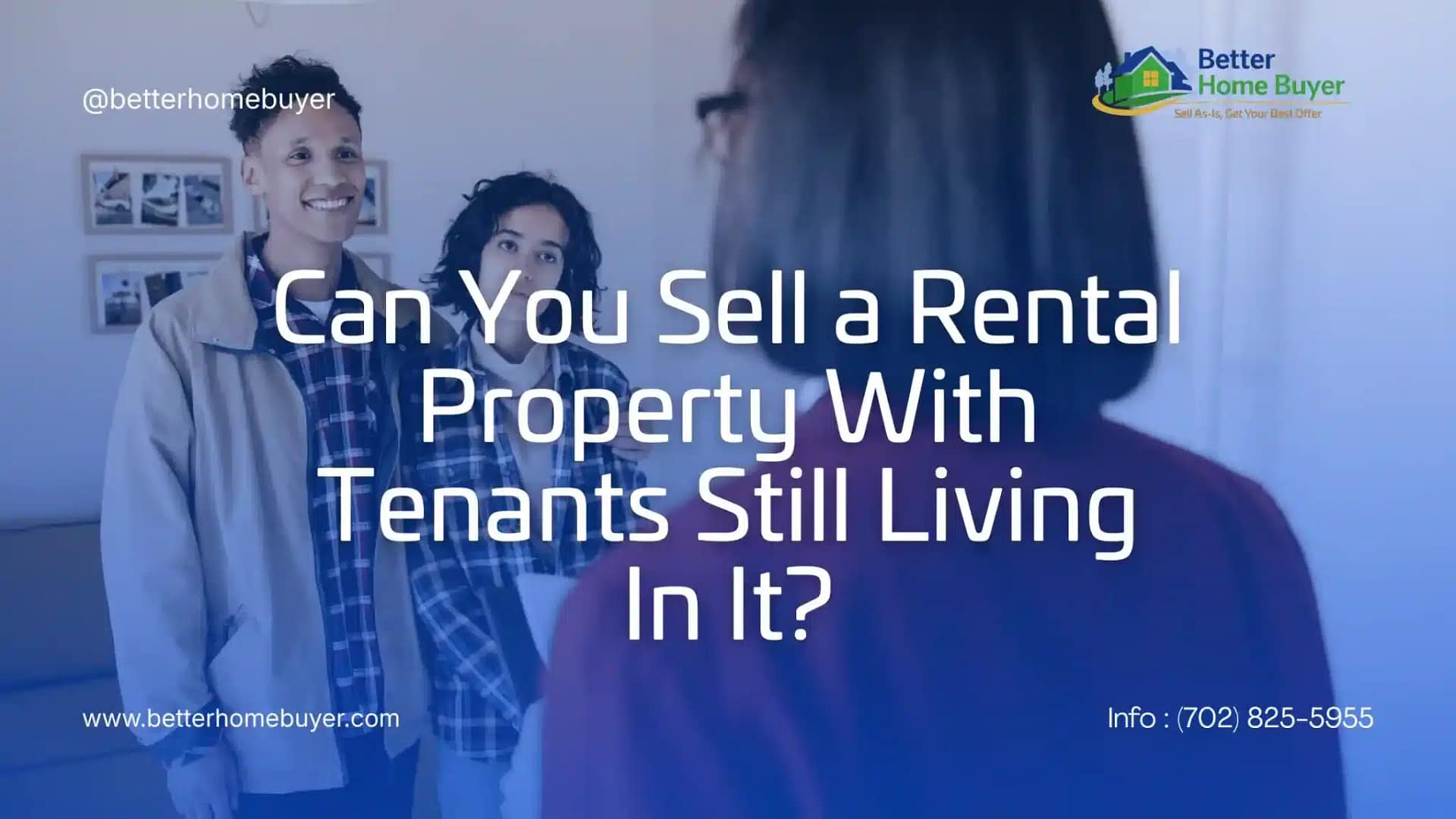 A real estate agent speaks with two smiling tenants in a home. Overlaid text reads: Can you sell your house fast, even with tenants still living in it? Branding and contact info for Better Home Buyer are visible.