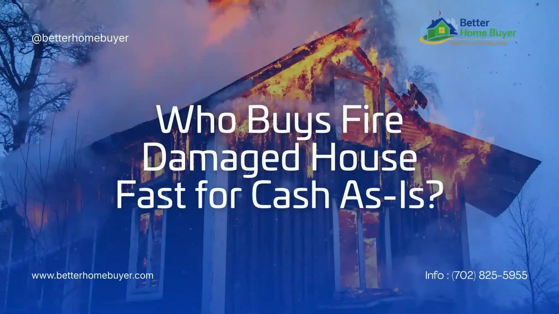 A house is engulfed in flames with heavy smoke rising. Overlaid text reads: We buy houses—sell your house fast for cash, as-is, even if it's fire damaged. Contact info and the Better Home Buyer logo are visible.